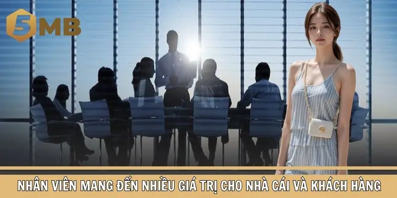 Nhân viên mang đến nhiều giá trị cho nhà cái và khách hàng