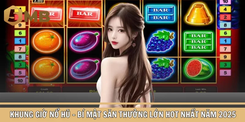 Khung Giờ Nổ Hũ – Bí Mật Săn Thưởng Lớn Hot Nhất Năm 2025